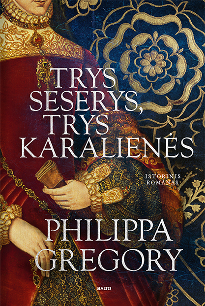 Trys seserys, trys karalienės - Philippa Gregory, BALTO leidybos namai